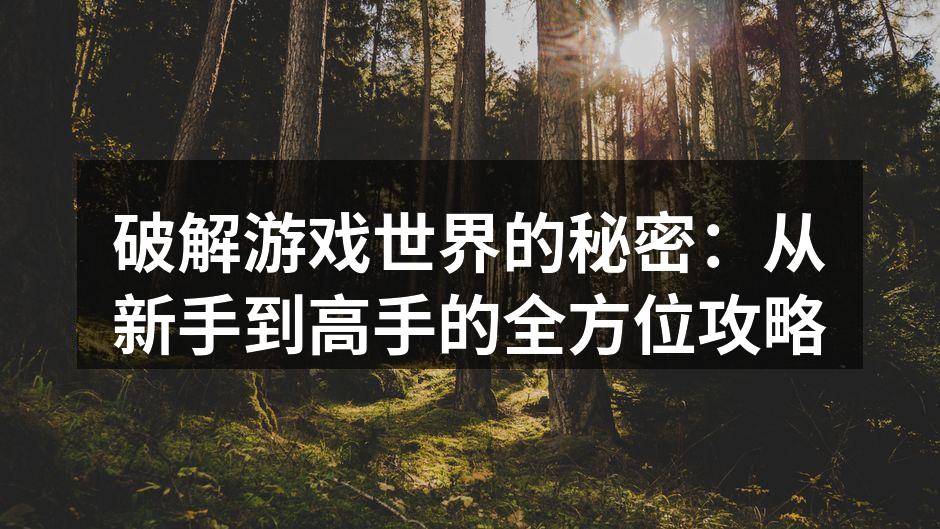 破解游戏世界的秘密：从新手到高手的全方位